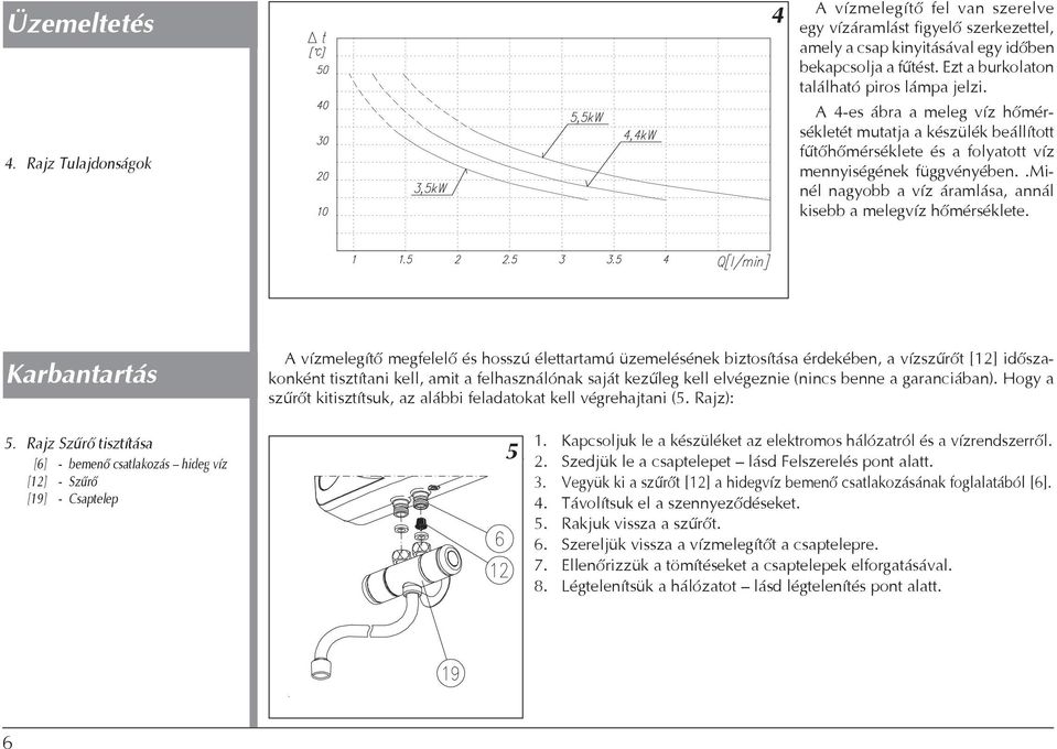 .minél nagyobb a víz áramlása, annál kisebb a melegvíz hőmérséklete.