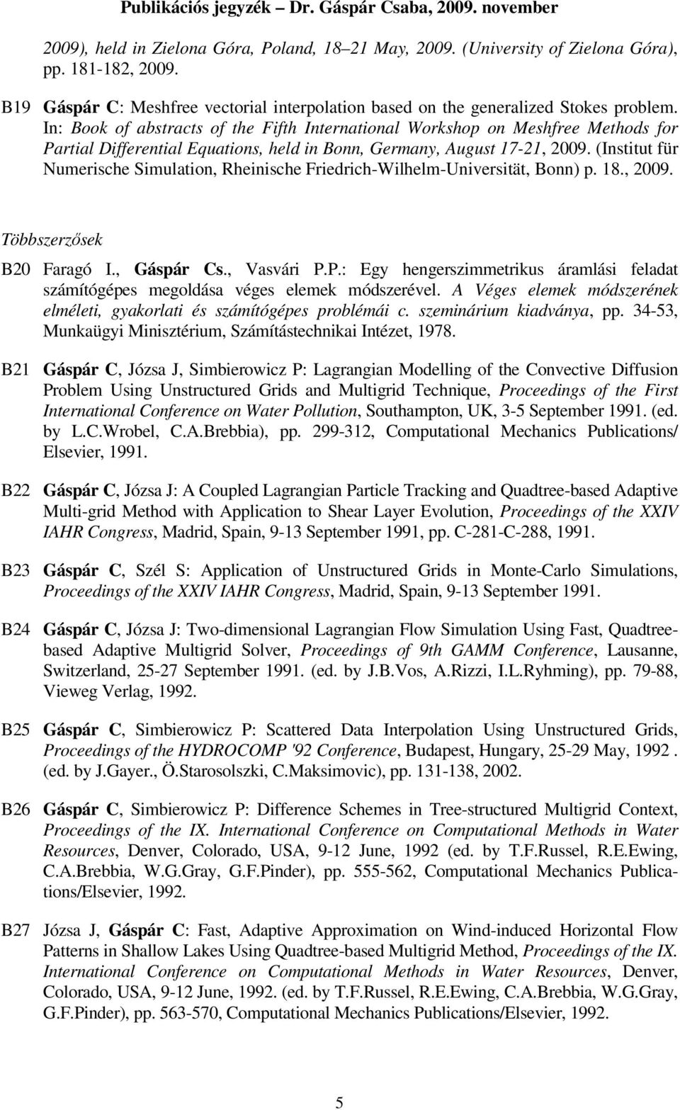 (Institut für Numerische Simulation, Rheinische Friedrich-Wilhelm-Universität, Bonn) p. 18., 2009. Többszerzősek B20 Faragó I., Gáspár Cs., Vasvári P.