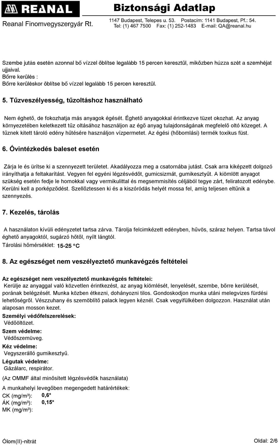 Az anyag környezetében keletkezett tűz oltásához használjon az égő anyag tulajdonságának megfelelő oltó közeget. A tűznek kitett tároló edény hűtésére használjon vízpermetet.