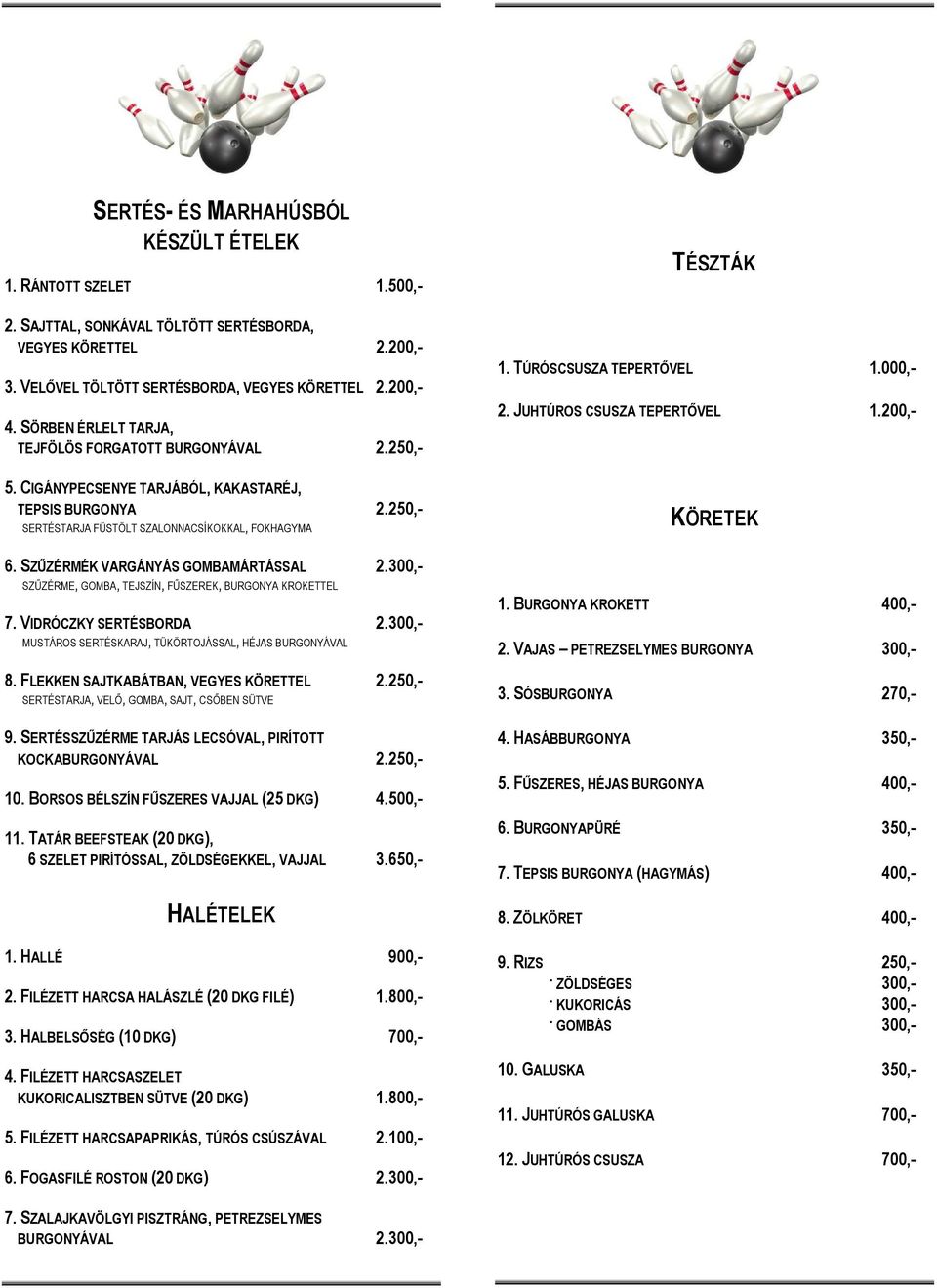 SZŰZÉRMÉK VARGÁNYÁS GOMBAMÁRTÁSSAL 2.300,- SZŰZÉRME, GOMBA, TEJSZÍN, FŰSZEREK, BURGONYA KROKETTEL 7. VIDRÓCZKY SERTÉSBORDA 2.300,- MUSTÁROS SERTÉSKARAJ, TÜKÖRTOJÁSSAL, HÉJAS BURGONYÁVAL 8.