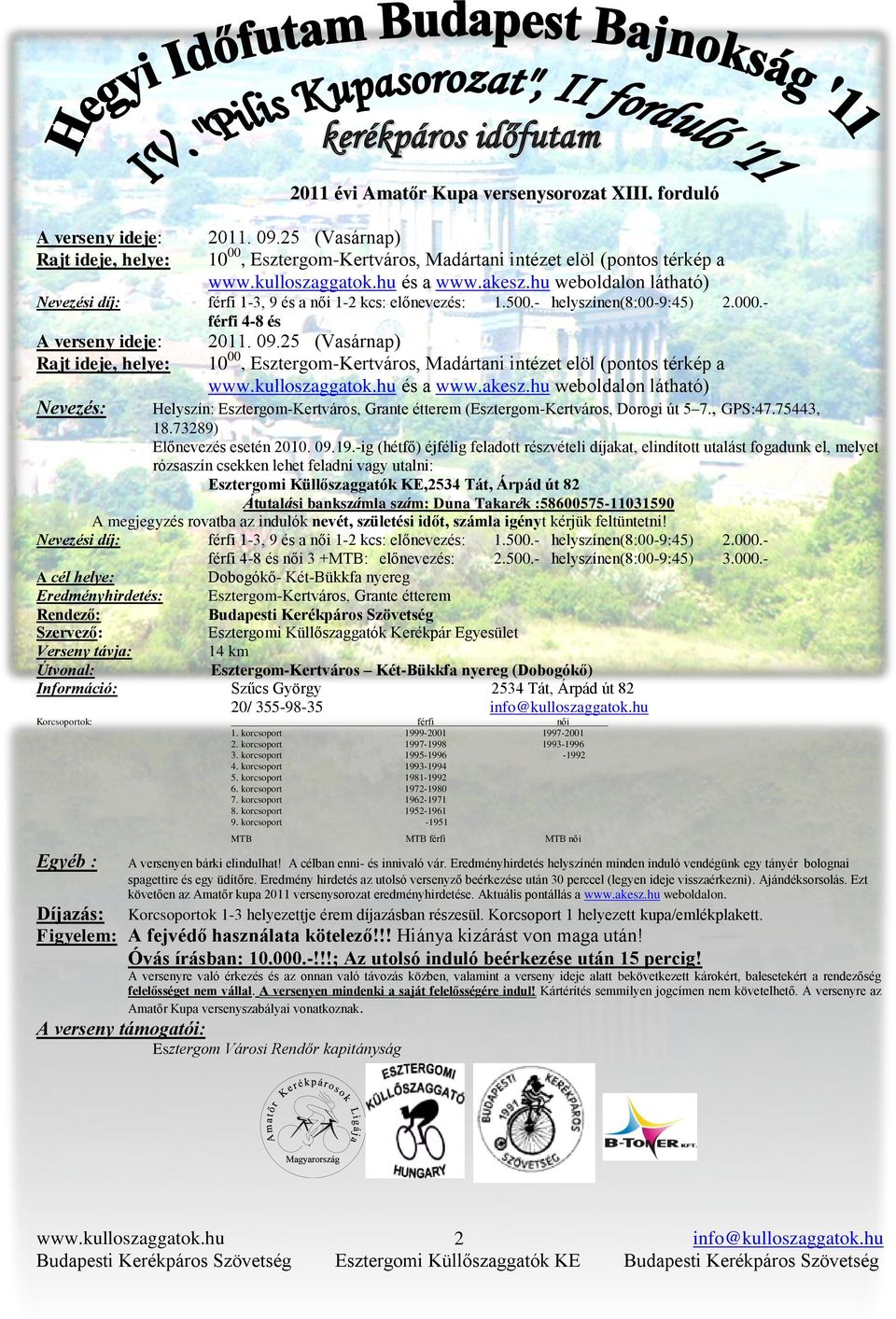 hu weboldalon látható) Nevezési díj: férfi 1-3, 9 és a női 1-2 kcs: előnevezés: 1.500.- helyszínen(8:00-9:45) 2.000.- férfi 4-8 és A verseny ideje: Rajt ideje, helye: Nevezés: 2011. 09.
