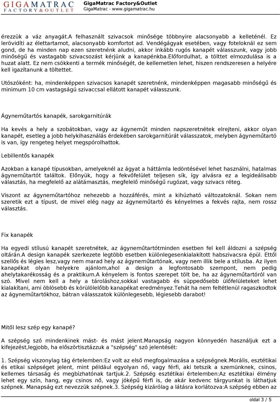 előfordulhat, a tölttet elmozdulása is a huzat alatt. Ez nem csökkenti a termék minőségét, de kellemetlen lehet, hiszen rendszeresen a helyére kell igazítanunk a töltettet.