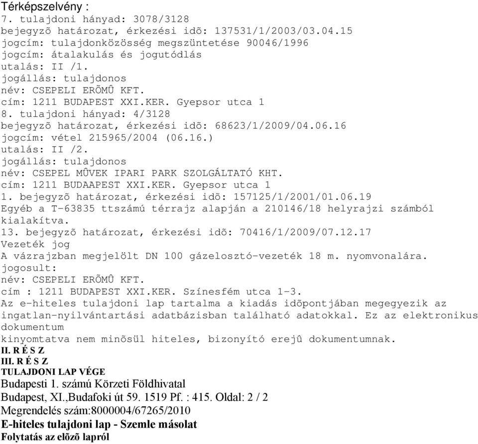 tulajdoni hányad: 4/3128 bejegyzõ határozat, érkezési idõ: 68623/1/2009/04.06.16 jogcím: vétel 215965/2004 (06.16.) utalás: II /2. név: CSEPEL MÛVEK IPARI PARK SZOLGÁLTATÓ KHT.