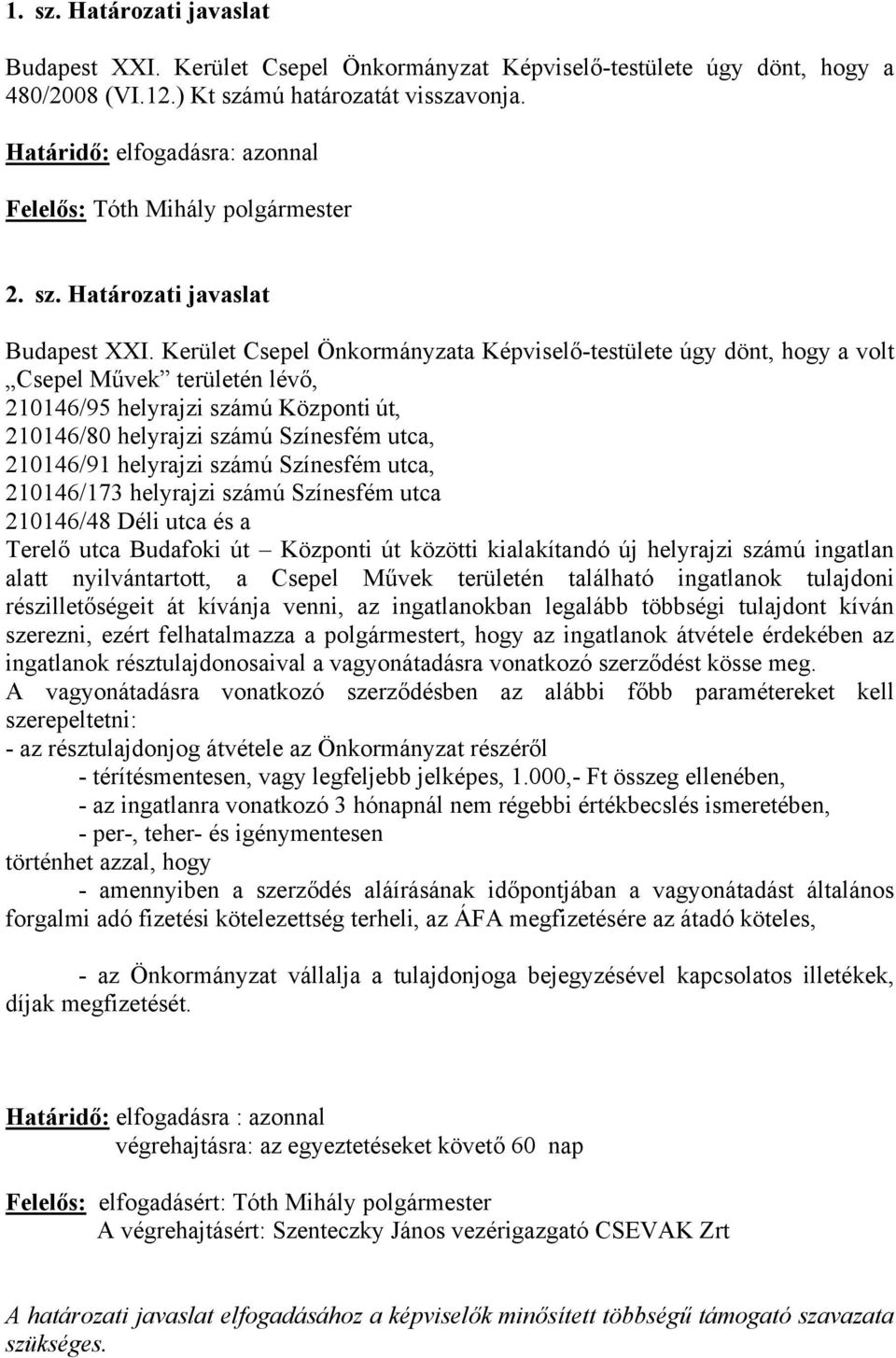 Kerület Csepel Önkormányzata Képviselő-testülete úgy dönt, hogy a volt Csepel Művek területén lévő, 210146/95 helyrajzi számú Központi út, 210146/80 helyrajzi számú Színesfém utca, 210146/91