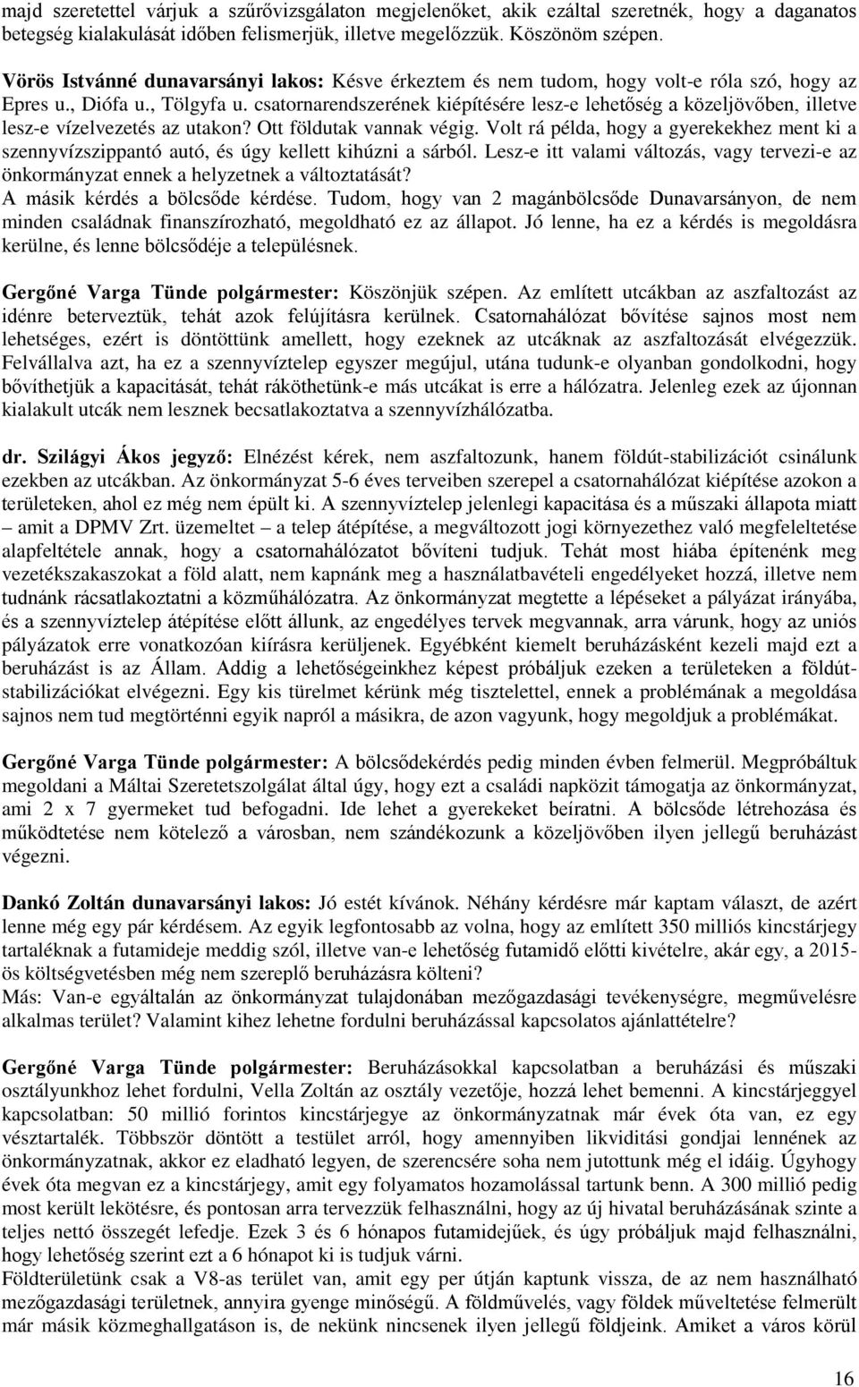 csatornarendszerének kiépítésére lesz-e lehetőség a közeljövőben, illetve lesz-e vízelvezetés az utakon? Ott földutak vannak végig.