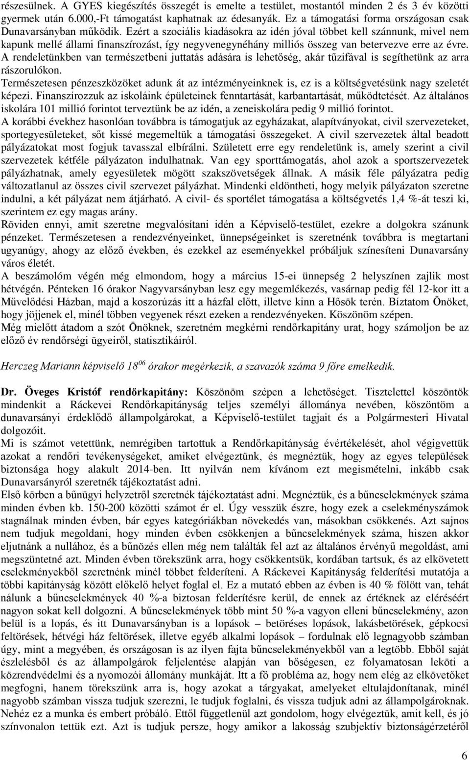 Ezért a szociális kiadásokra az idén jóval többet kell szánnunk, mivel nem kapunk mellé állami finanszírozást, így negyvenegynéhány milliós összeg van betervezve erre az évre.