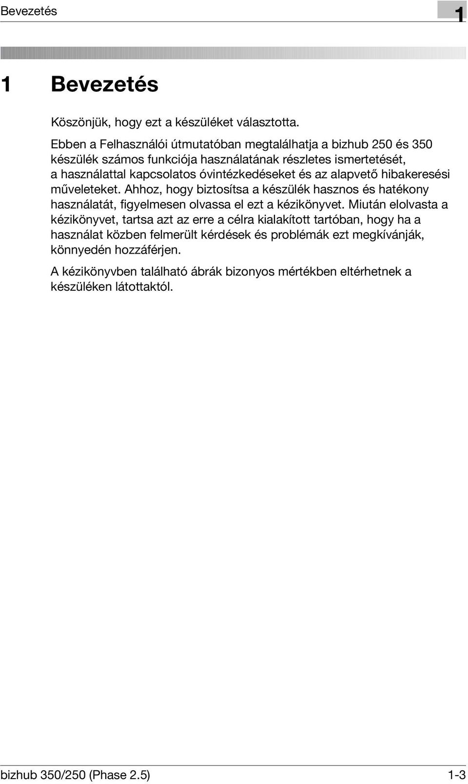 óvintézkedéseket és az alapvető hibakeresési műveleteket. Ahhoz, hogy biztosítsa a készülék hasznos és hatékony használatát, figyelmesen olvassa el ezt a kézikönyvet.