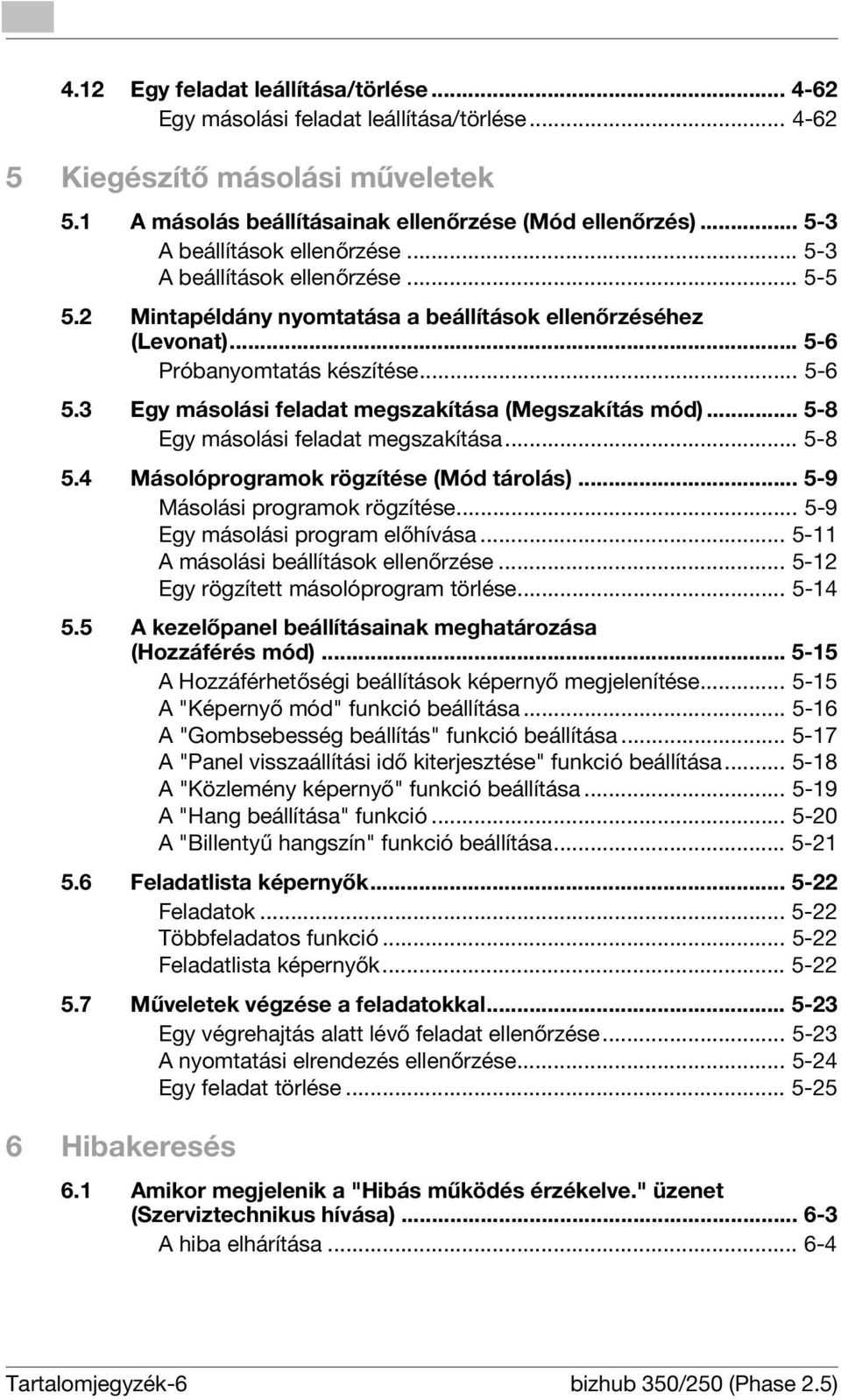 3 Egy másolási feladat megszakítása (Megszakítás mód)... 5-8 Egy másolási feladat megszakítása... 5-8 5.4 Másolóprogramok rögzítése (Mód tárolás)... 5-9 Másolási programok rögzítése.