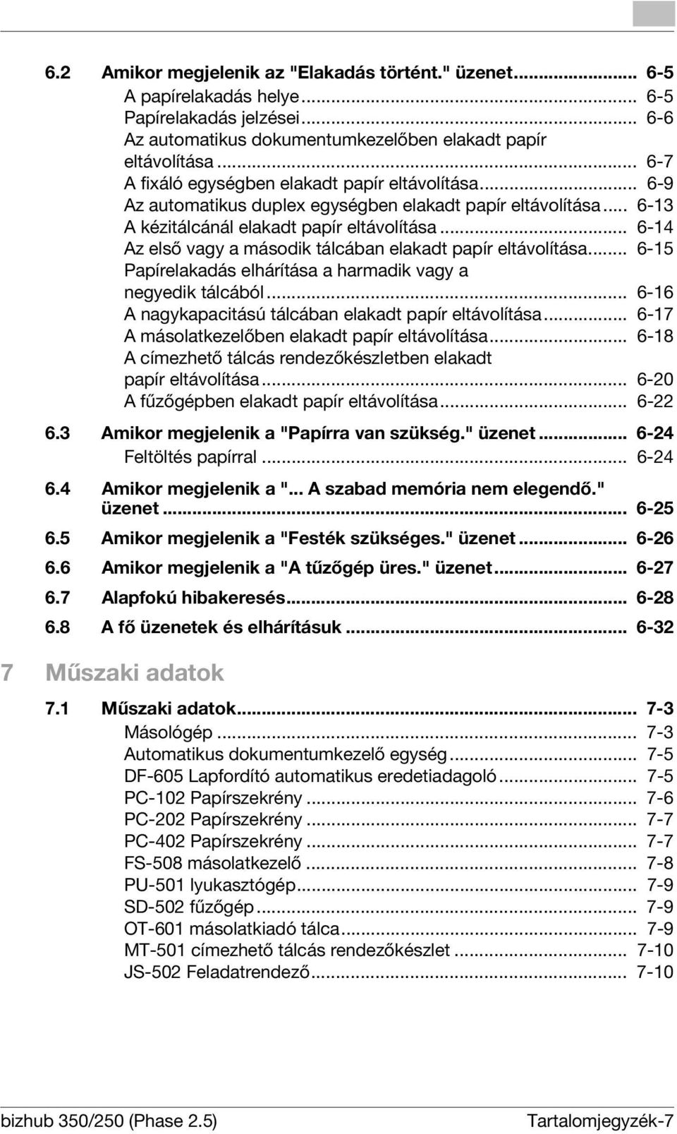 .. 6-14 Az első vagy a második tálcában elakadt papír eltávolítása... 6-15 Papírelakadás elhárítása a harmadik vagy a negyedik tálcából... 6-16 A nagykapacitású tálcában elakadt papír eltávolítása.