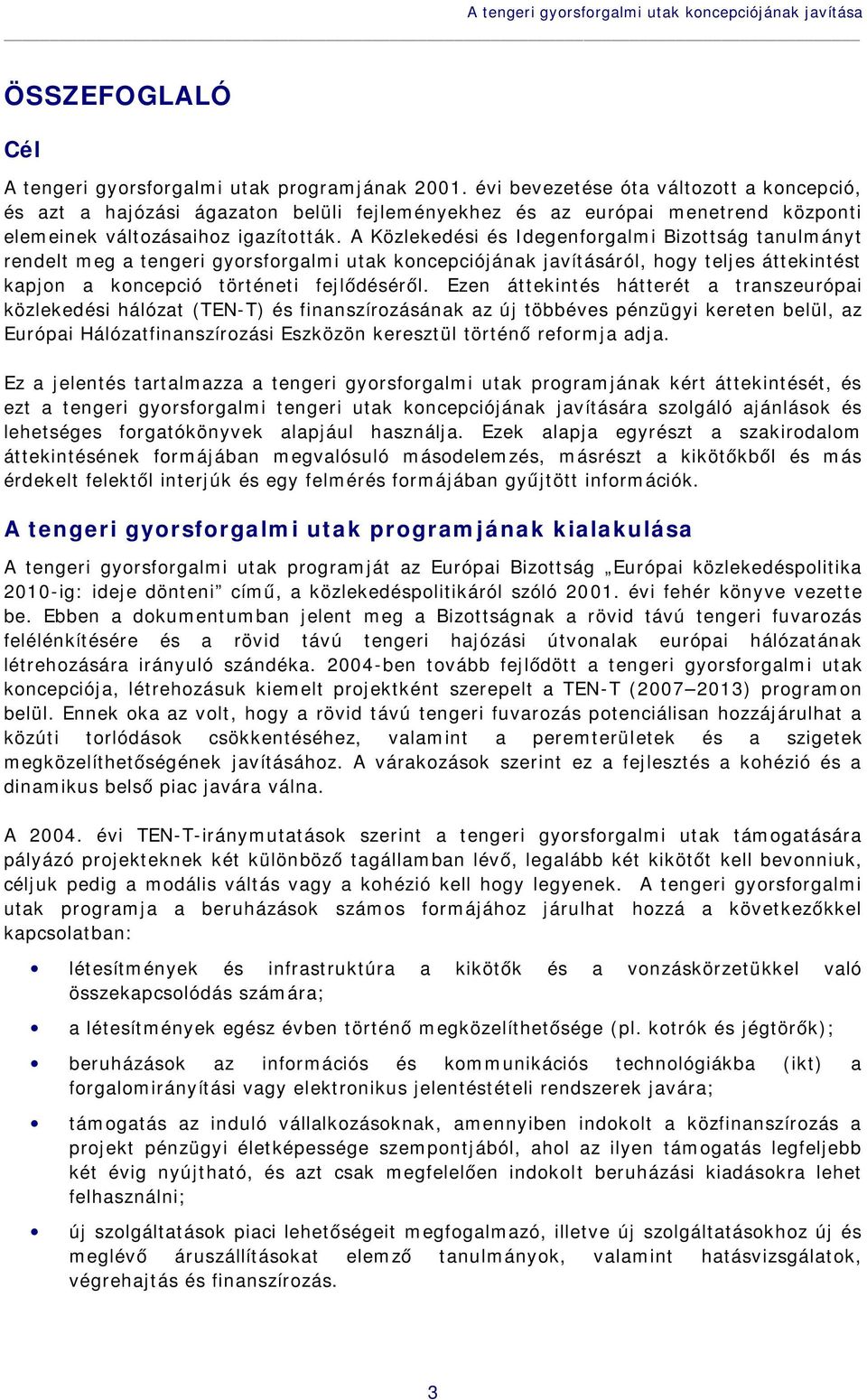 A Közlekedési és Idegenforgalmi Bizottság tanulmányt rendelt meg a tengeri gyorsforgalmi utak koncepciójának javításáról, hogy teljes áttekintést kapjon a koncepció történeti fejlődéséről.