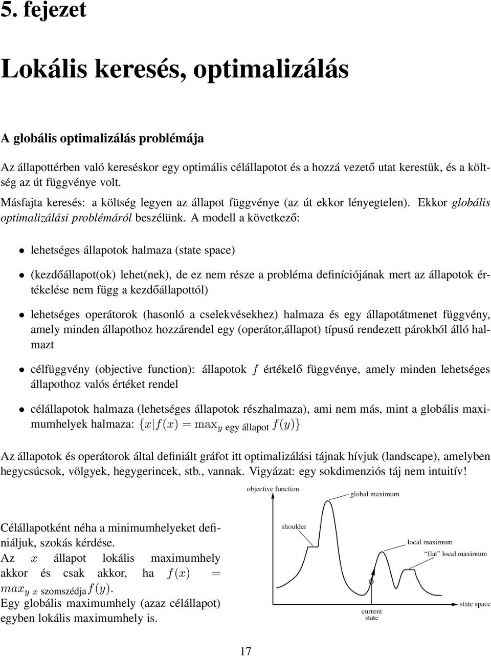A modell a következő: lehetséges állapotok halmaza (state space) (kezdőállapot(ok) lehet(nek), de ez nem része a probléma definíciójának mert az állapotok értékelése nem függ a kezdőállapottól)