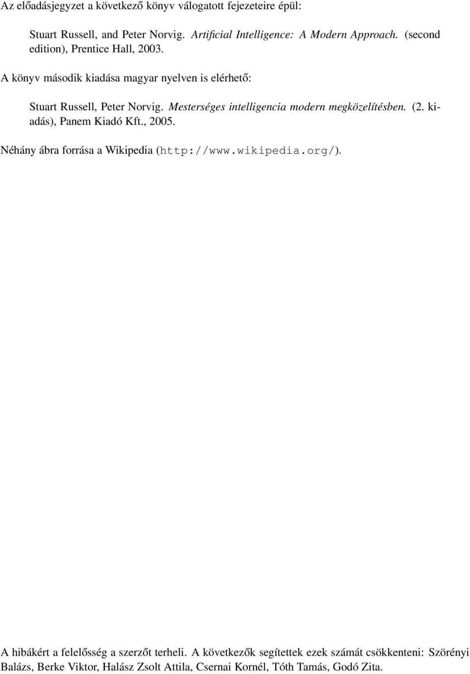 Mesterséges intelligencia modern megközelítésben. (2. kiadás), Panem Kiadó Kft., 2005. Néhány ábra forrása a Wikipedia (http://www.wikipedia.org/).