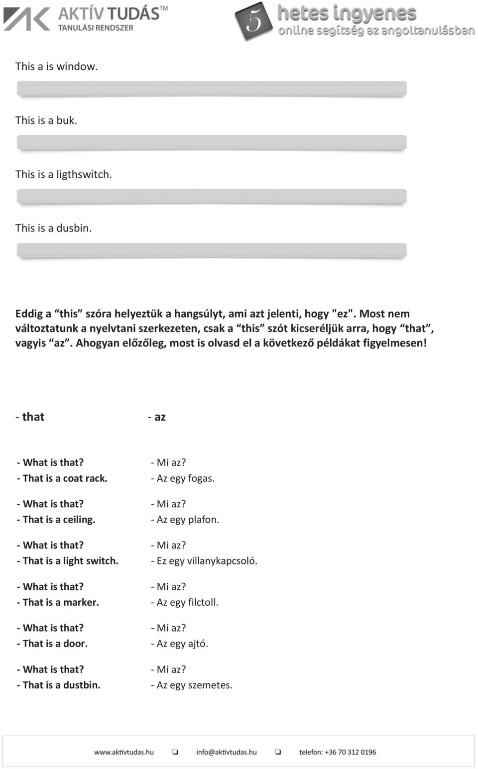 Ahogyan előzőleg, most is olvasd el a következő példákat figyelmesen! - that - az - - Mi az? - That is a coat rack. - Az egy fogas. - - Mi az? - That is a ceiling.