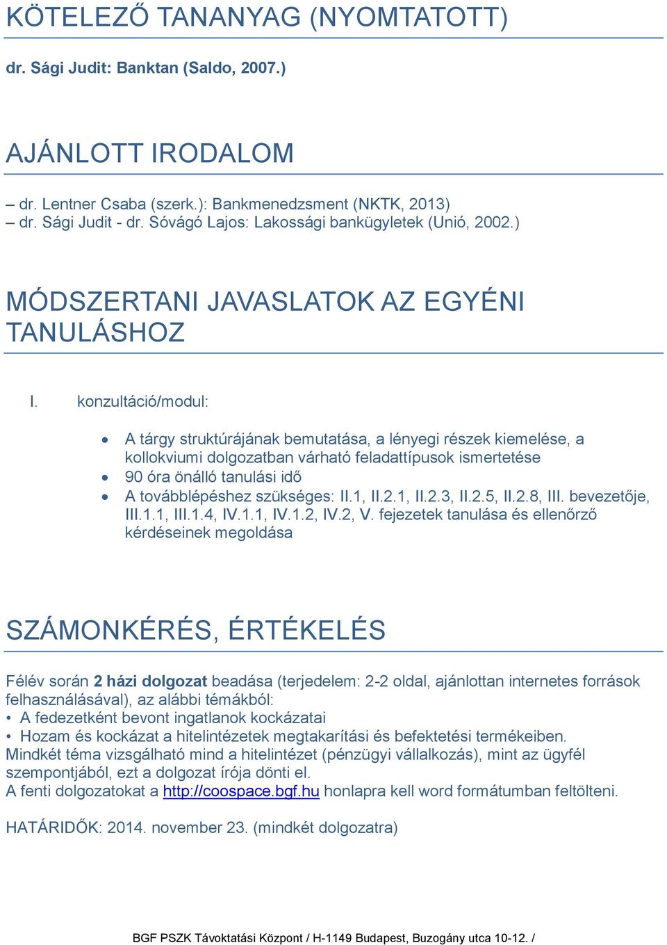 konzultáció/modul: A tárgy struktúrájának bemutatása, a lényegi részek kiemelése, a kollokviumi dolgozatban várható feladattípusok ismertetése 90 óra önálló tanulási idő A továbblépéshez szükséges: