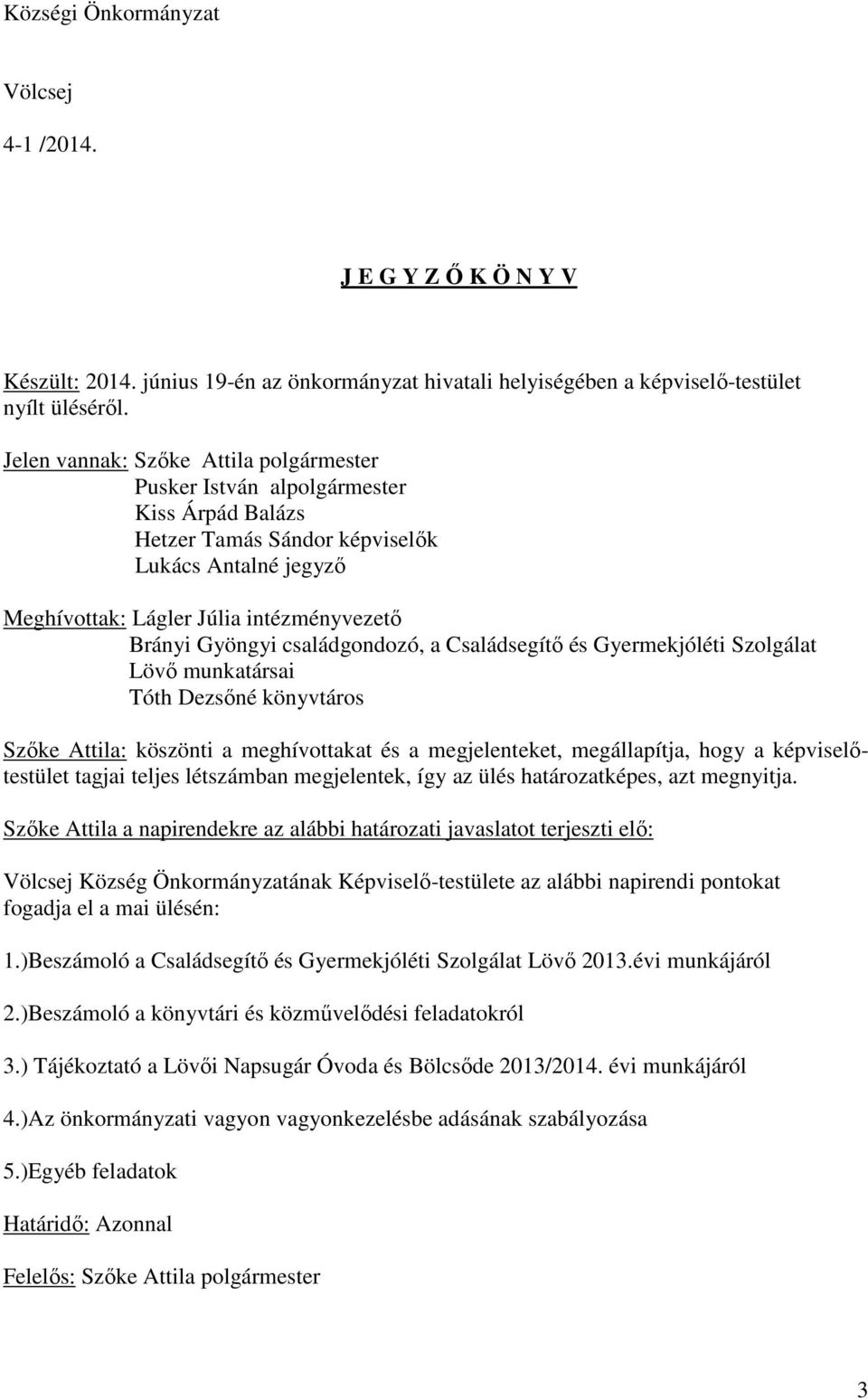 Családsegítı és Gyermekjóléti Szolgálat Lövı munkatársai Tóth Dezsıné könyvtáros Szıke Attila: köszönti a meghívottakat és a megjelenteket, megállapítja, hogy a képviselıtestület tagjai teljes