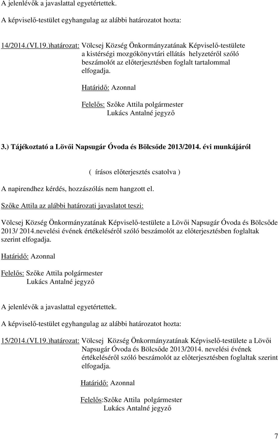 ) Tájékoztató a Lövıi Napsugár Óvoda és Bölcsıde 2013/2014. évi munkájáról ( írásos elıterjesztés csatolva ) A napirendhez kérdés, hozzászólás nem hangzott el.