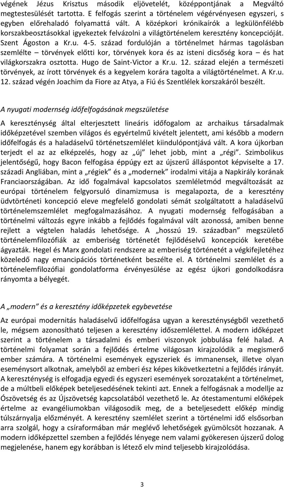 század fordulóján a történelmet hármas tagolásban szemlélte törvények előtti kor, törvények kora és az isteni dicsőség kora és hat világkorszakra osztotta. Hugo de Saint-Victor a Kr.u. 12.