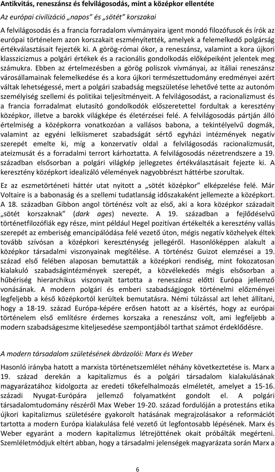 A görög-római ókor, a reneszánsz, valamint a kora újkori klasszicizmus a polgári értékek és a racionális gondolkodás előképeiként jelentek meg számukra.