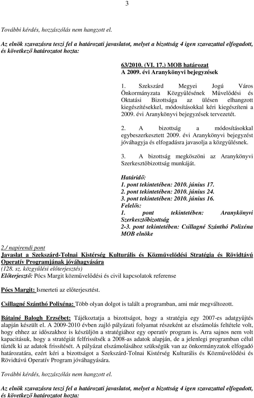 évi Aranykönyvi bejegyzések tervezetét. 2. A bizottság a módosításokkal egybeszerkesztett 2009. évi Aranykönyvi bejegyzést jóváhagyja és elfogadásra javasolja a közgyőlésnek. 3.