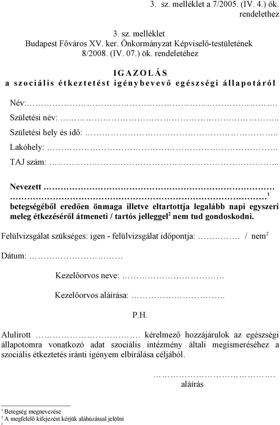 .. Nevezett 1 betegségéből eredően önmaga illetve eltartottja legalább napi egyszeri meleg étkezéséről átmeneti / tartós jelleggel 2 nem tud gondoskodni.