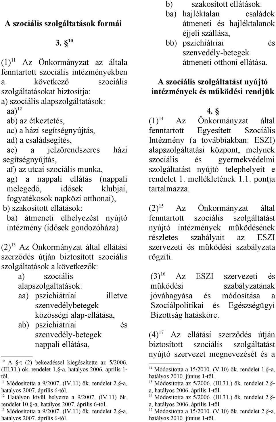 segítségnyújtás, ad) a családsegítés, ae) a jelzőrendszeres házi segítségnyújtás, af) az utcai szociális munka, ag) a nappali ellátás (nappali melegedő, idősek klubjai, fogyatékosok napközi