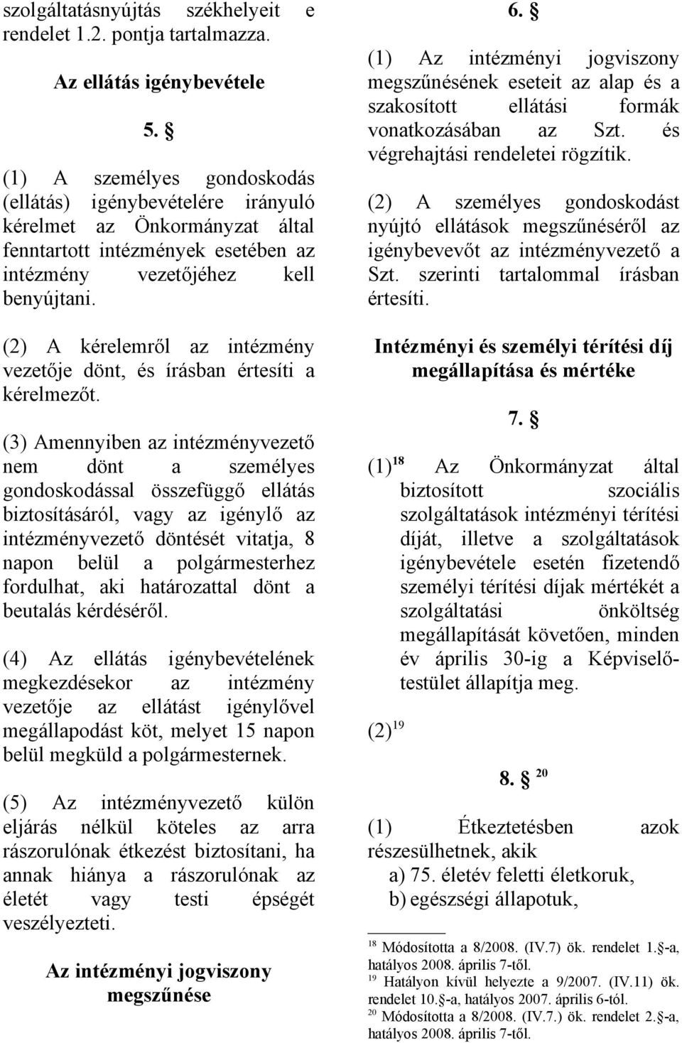 (2) A kérelemről az intézmény vezetője dönt, és írásban értesíti a kérelmezőt.