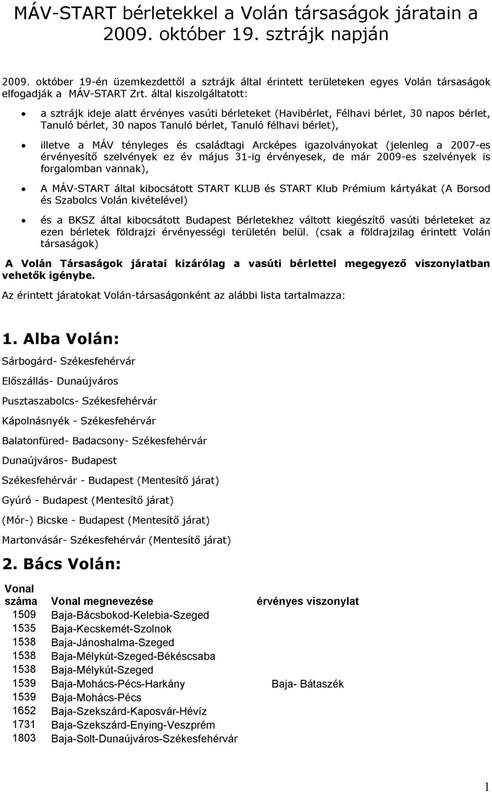 napos érvényes Tanuló ez és év vasúti családtagi bérlet, május bérleteket Tanuló 31-ig Arcképes érvényesek, félhavi (Havibérlet, bérlet), igazolványokat de Félhavi már bérlet, 2009-es (jelenleg 30