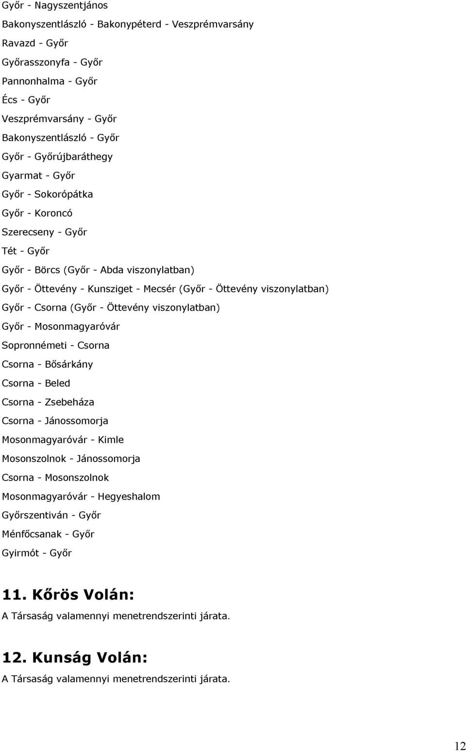 Bısárkány Beled (Gyır Csorna - Öttevény - Mecsér viszonylatban) (Gyır- Öttevény viszonylatban) Mosonszolnok Csorna Mosonmagyaróvár Zsebeháza Gyırszentiván