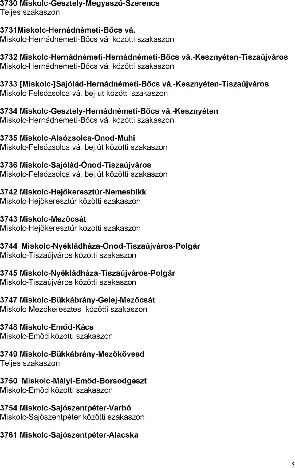 közötti Miskolc-Felsızsolca 3742 3743 Miskolc-Sajólád-Ónod-Tiszaújváros Miskolc-Hejıkeresztúr Miskolc-Hejıkeresztúr-Nemesbikk Miskolc-Mezıcsát vá. bej.