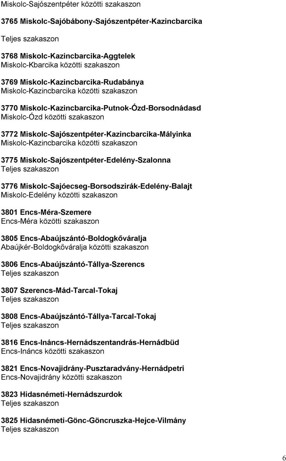 közötti szakaszon 3775 Teljes 3776 Miskolc-Edelény Miskolc-Sajószentpéter-Edelény-Szalonna Miskolc-Sajóecseg-Borsodszirák-Edelény-Balajt szakaszon közötti szakaszon szakaszon 3801 Encs-Méra 3805