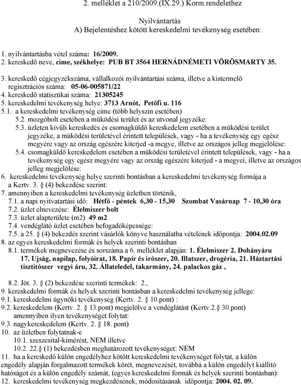 5. a 25. (4) bekezdés szerint vásárlók könyve használatba vételének időpontja: 2004.02.09 8.1. termékek megnevezése és sorszáma a 6. melléklet alapján: 1. Élelmiszer 2. Dohányáru 17.