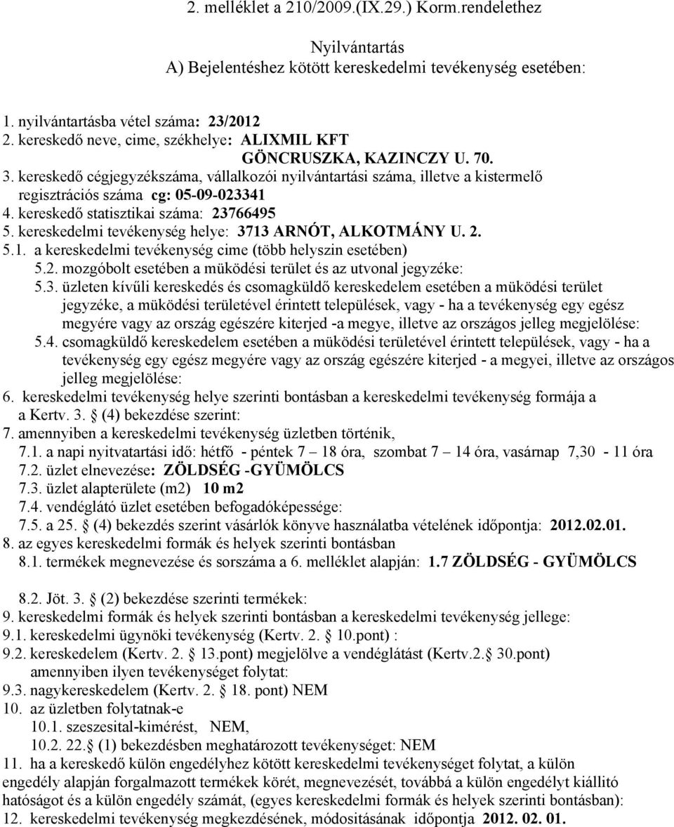 2. üzlet elnevezése: ZÖLDSÉG -GYÜMÖLCS 7.3. üzlet alapterülete (m2) 10 m2 7.5. a 25. (4) bekezdés szerint vásárlók könyve használatba vételének időpontja: 2012.02.01. 8.1. termékek megnevezése és sorszáma a 6.