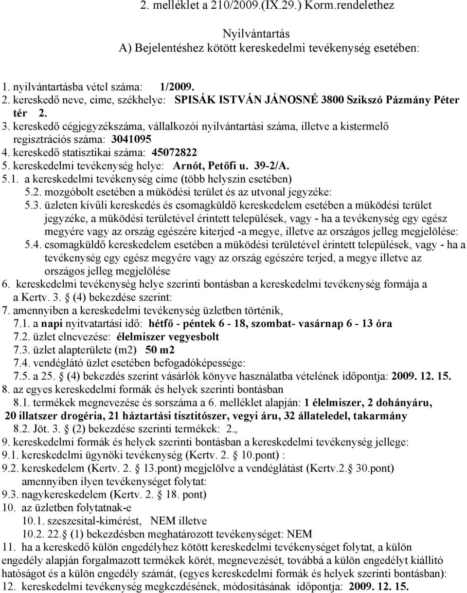 tevékenység egy egész megyére vagy az ország egészére terjed, a megye illetve az országos jelleg megjelölése 7.1. a napi nyitvatartási idő: hétfő - péntek 6-18, szombat- vasárnap 6-13 óra 7.2.