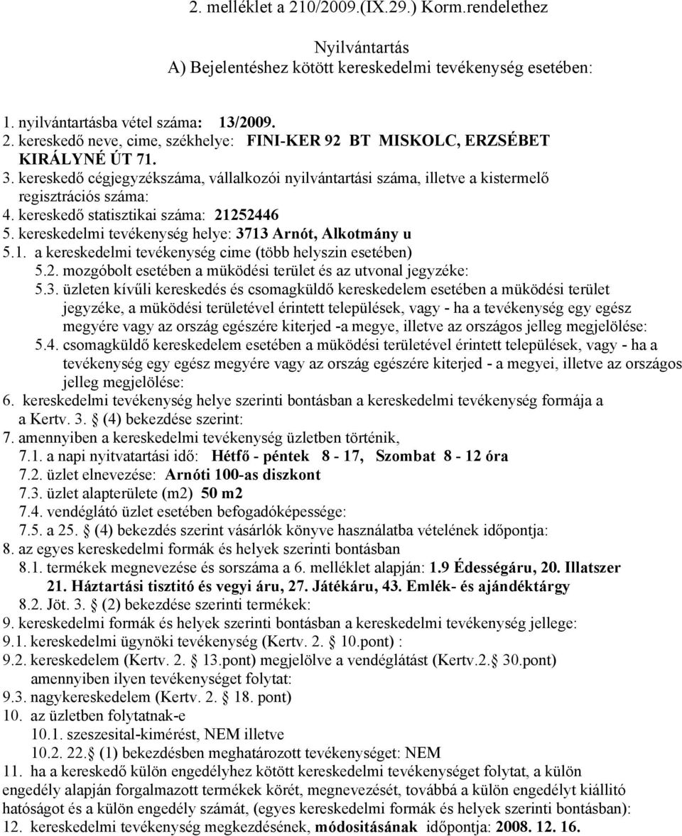 5. a 25. (4) bekezdés szerint vásárlók könyve használatba vételének időpontja: 8.1. termékek megnevezése és sorszáma a 6. melléklet alapján: 1.9 Édességáru, 20. Illatszer 21.