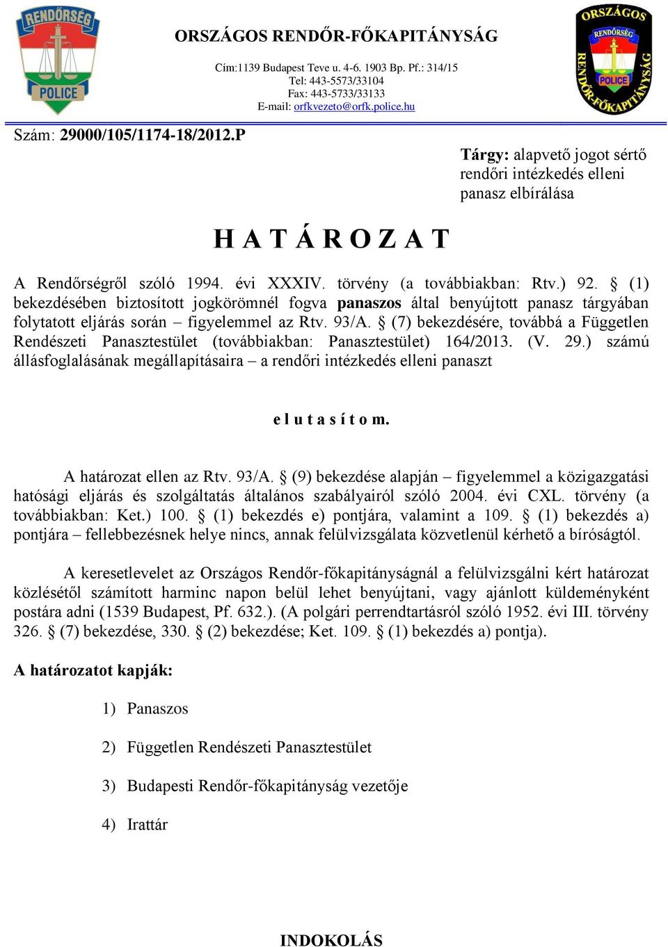 (1) bekezdésében biztosított jogkörömnél fogva panaszos által benyújtott panasz tárgyában folytatott eljárás során figyelemmel az Rtv. 93/A.