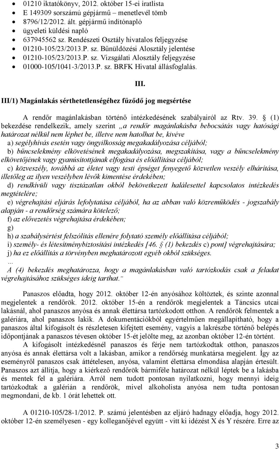 III. III/1) Magánlakás sérthetetlenségéhez fűződő jog megsértése A rendőr magánlakásban történő intézkedésének szabályairól az Rtv. 39.