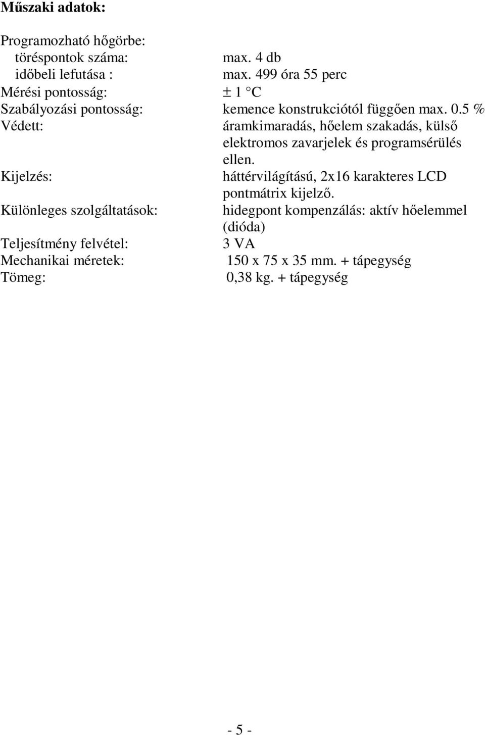 5 % Védett: áramkimaradás, hőelem szakadás, külső elektromos zavarjelek és programsérülés ellen.