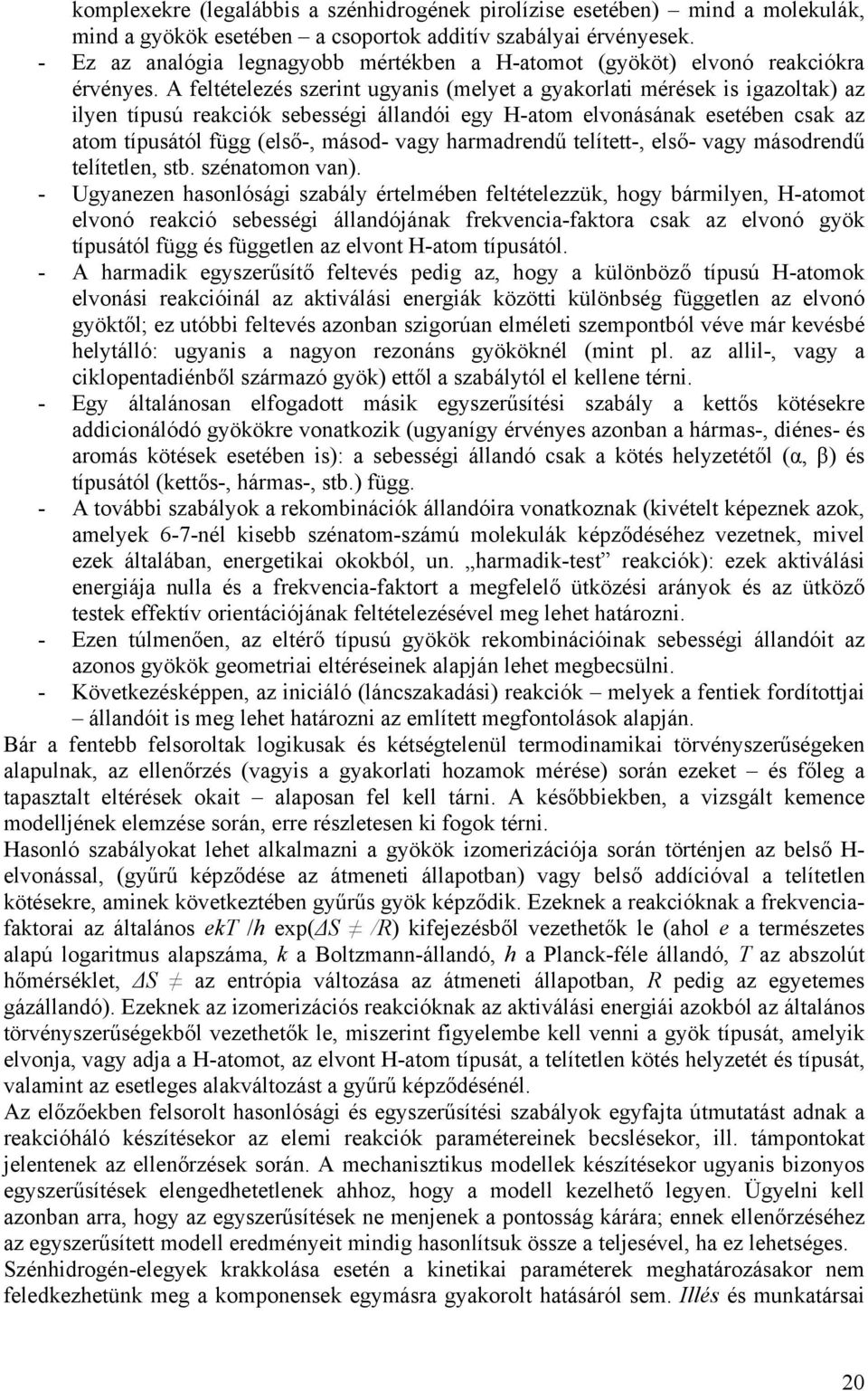 A feltételezés szerint ugyanis (melyet a gyakorlati mérések is igazoltak) az ilyen típusú reakciók sebességi állandói egy H-atom elvonásának esetében csak az atom típusától függ (első-, másod- vagy