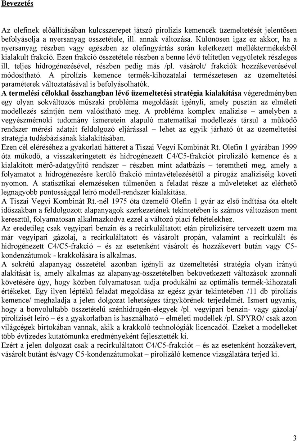 Ezen frakció összetétele részben a benne lévő telítetlen vegyületek részleges ill. teljes hidrogénezésével, részben pedig más /pl. vásárolt/ frakciók hozzákeverésével módosítható.
