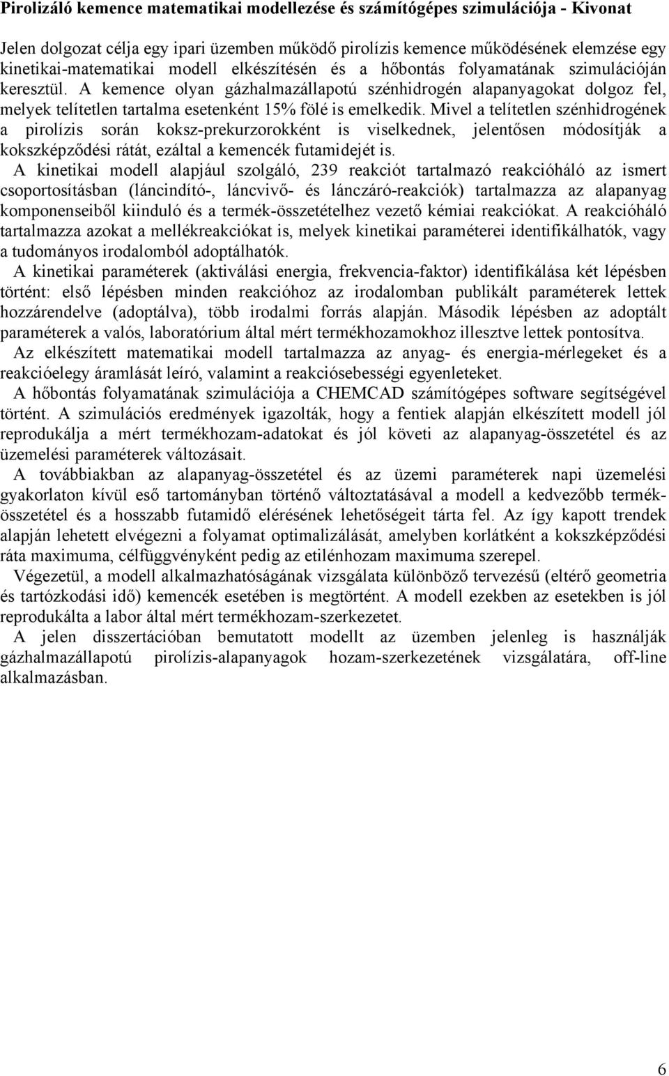 Mivel a telítetlen szénhidrogének a pirolízis során koksz-prekurzorokként is viselkednek, jelentősen módosítják a kokszképződési rátát, ezáltal a kemencék futamidejét is.
