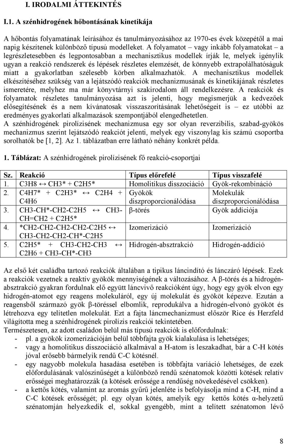 A folyamatot vagy inkább folyamatokat a legrészletesebben és legpontosabban a mechanisztikus modellek írják le, melyek igénylik ugyan a reakció rendszerek és lépések részletes elemzését, de könnyebb