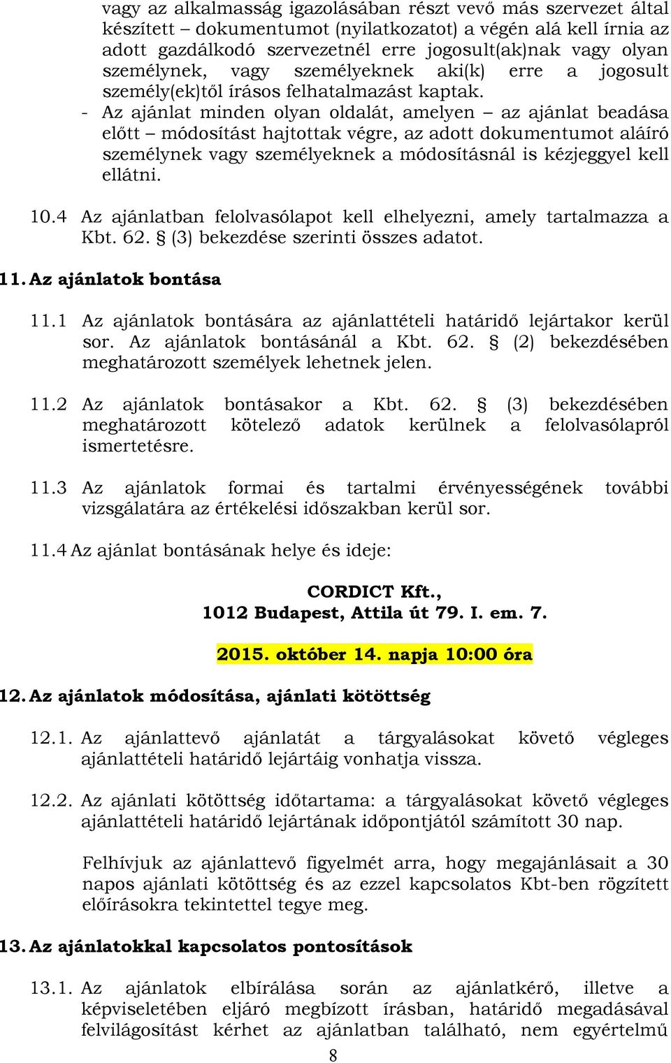 - Az ajánlat minden olyan oldalát, amelyen az ajánlat beadása előtt módosítást hajtottak végre, az adott dokumentumot aláíró személynek vagy személyeknek a módosításnál is kézjeggyel kell ellátni. 10.