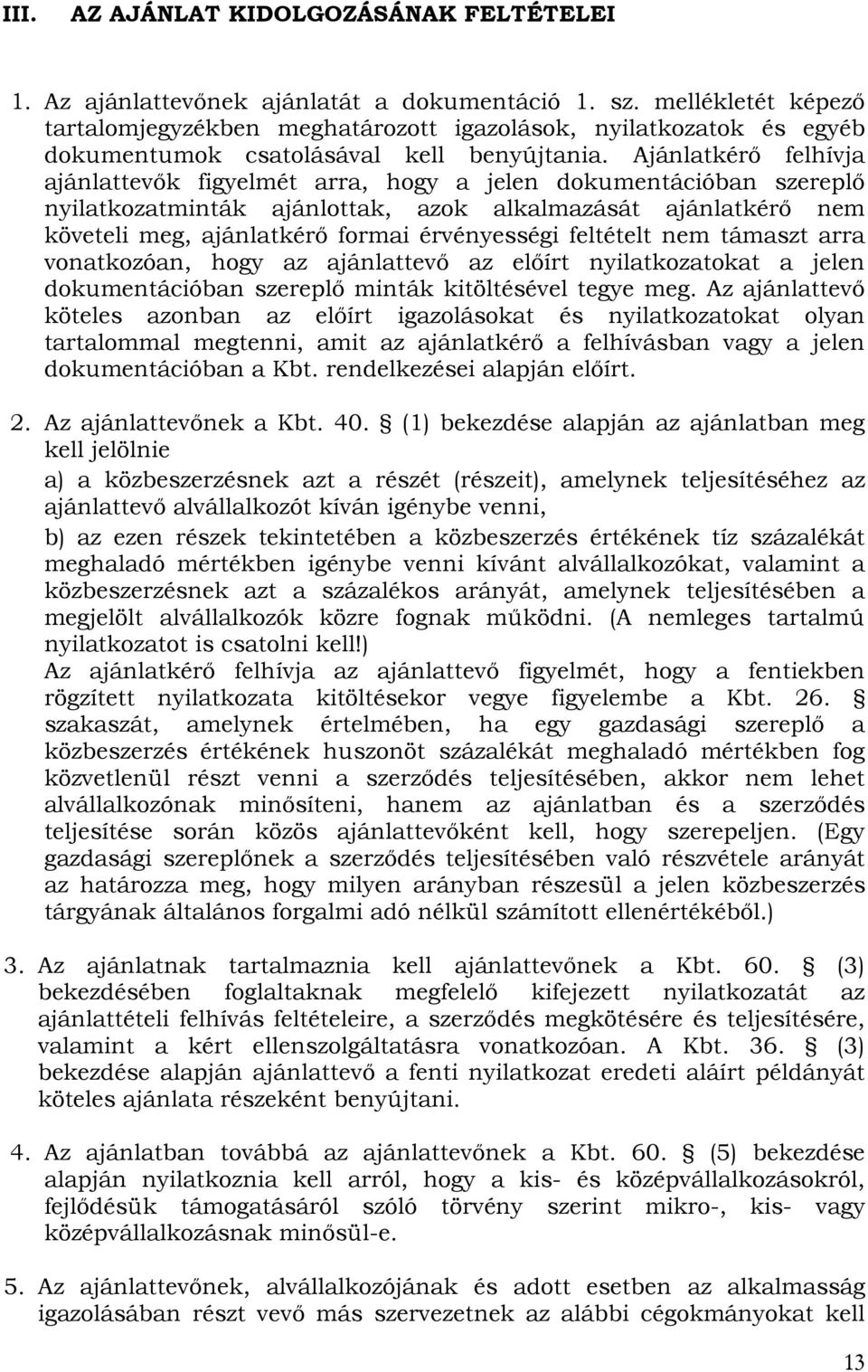 Ajánlatkérő felhívja ajánlattevők figyelmét arra, hogy a jelen dokumentációban szereplő nyilatkozatminták ajánlottak, azok alkalmazását ajánlatkérő nem követeli meg, ajánlatkérő formai érvényességi