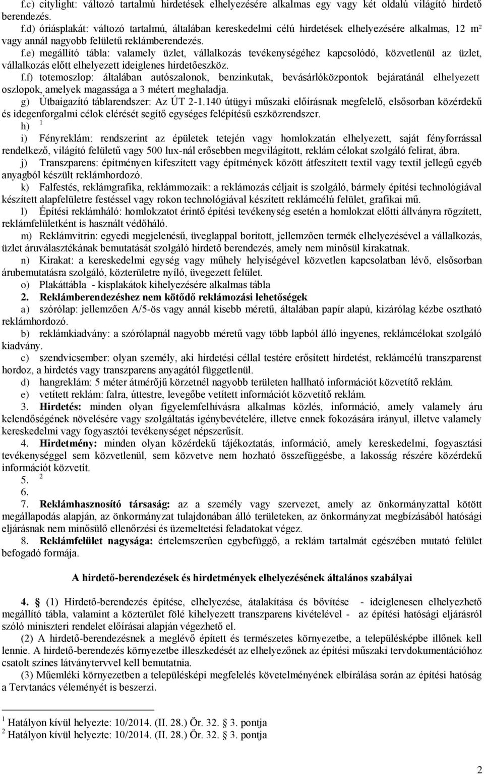 lületű reklámberendezés. f.e) megállító tábla: valamely üzlet, vállalkozás tevékenységéhez kapcsolódó, közvetlenül az üzlet, vállalkozás előtt elhelyezett ideiglenes hirdetőeszköz. f.f) totemoszlop: általában autószalonok, benzinkutak, bevásárlóközpontok bejáratánál elhelyezett oszlopok, amelyek magassága a 3 métert meghaladja.