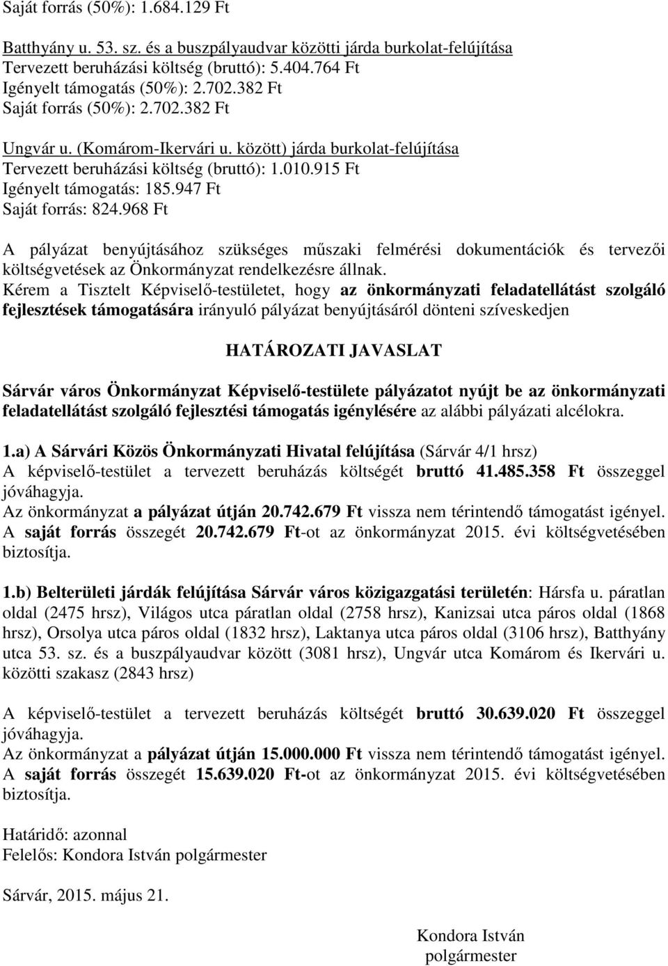 947 Ft Saját forrás: 824.968 Ft A pályázat benyújtásához szükséges műszaki felmérési dokumentációk és tervezői költségvetések az Önkormányzat rendelkezésre állnak.
