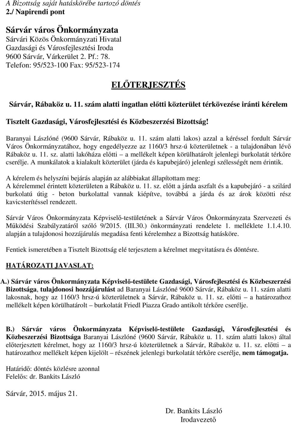 szám alatti ingatlan előtti közterület térkövezése iránti kérelem Tisztelt Gazdasági, Városfejlesztési és Közbeszerzési Bizottság! Baranyai Lászlóné (9600 Sárvár, Rábaköz u. 11.
