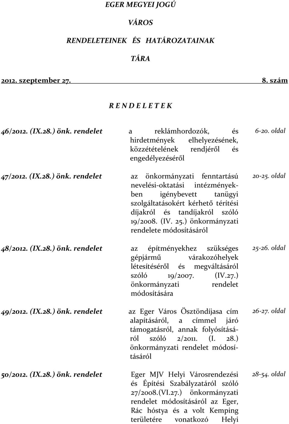 rendelet az önkormányzati fenntartású nevelési-oktatási intézményekben igénybevett tanügyi szolgáltatásokért kérhető térítési díjakról és tandíjakról szóló 19/2008. (IV. 25.