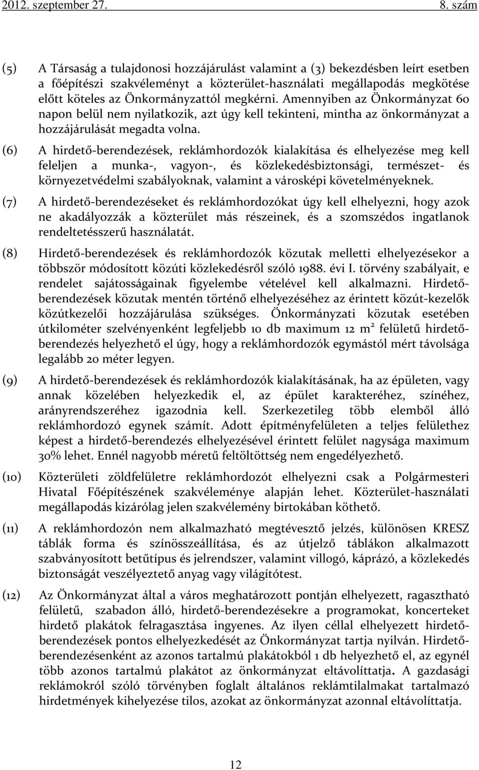 (6) A hirdető-berendezések, reklámhordozók kialakítása és elhelyezése meg kell feleljen a munka-, vagyon-, és közlekedésbiztonsági, természet- és környezetvédelmi szabályoknak, valamint a városképi