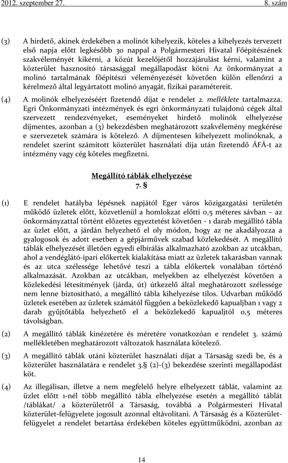 által legyártatott molinó anyagát, fizikai paramétereit. (4) A molinók elhelyezéséért fizetendő díjat e rendelet 2. melléklete tartalmazza.