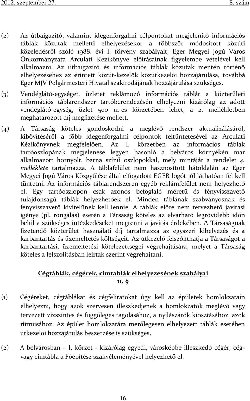 Az útbaigazító és információs táblák közutak mentén történő elhelyezéséhez az érintett közút-kezelők közútkezelői hozzájárulása, továbbá Eger MJV Polgármesteri Hivatal szakirodájának hozzájárulása